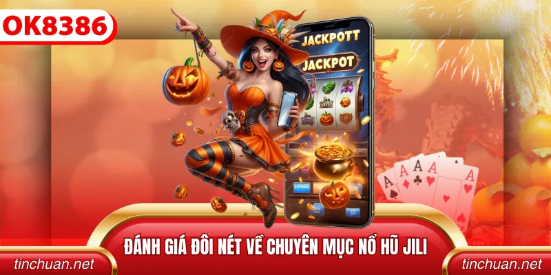 Đánh giá đôi nét về chuyên mục nổ hũ Jili